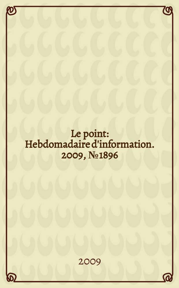 Le point : Hebdomadaire d'information. 2009, № 1896