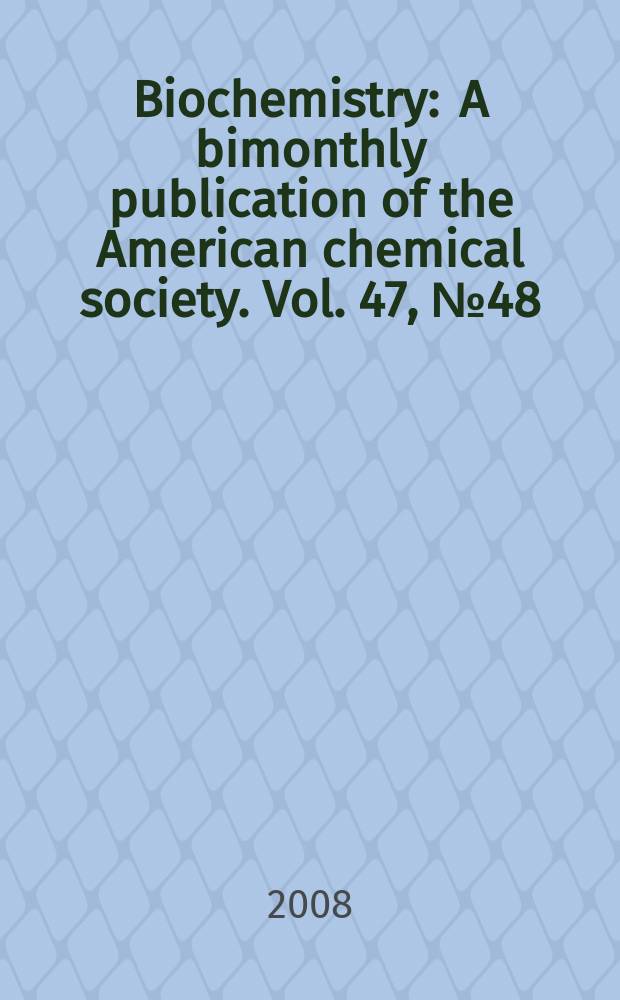 Biochemistry : A bimonthly publication of the American chemical society. Vol. 47, № 48
