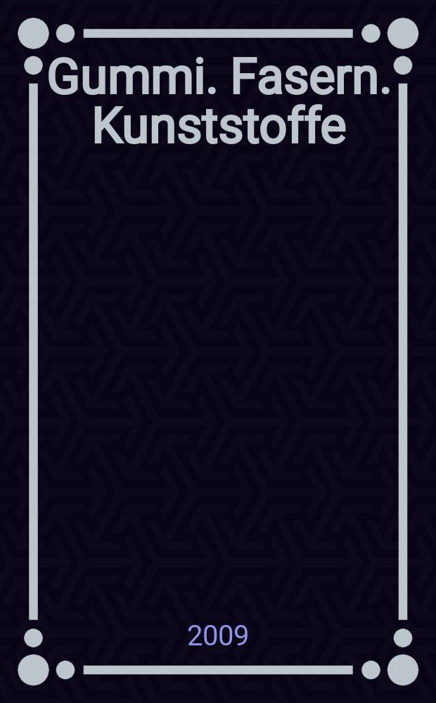 Gummi. Fasern. Kunststoffe : Intern. Fachzeitschrift für die Polymer - Verarbeitung. Jg. 62 2009, № 1