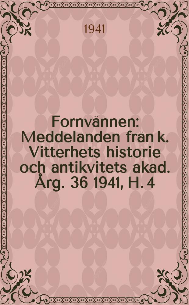 Fornvännen : Meddelanden från k. Vitterhets historie och antikvitets akad. Årg. 36 1941, H. 4