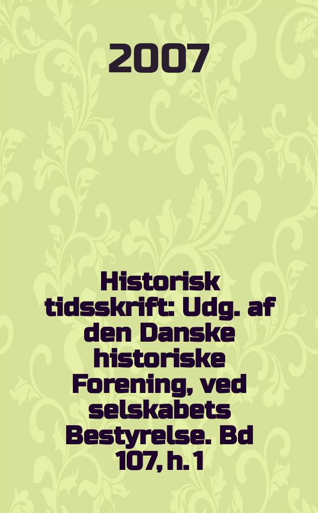 Historisk tidsskrift : Udg. af den Danske historiske Forening, ved selskabets Bestyrelse. Bd 107, h. 1