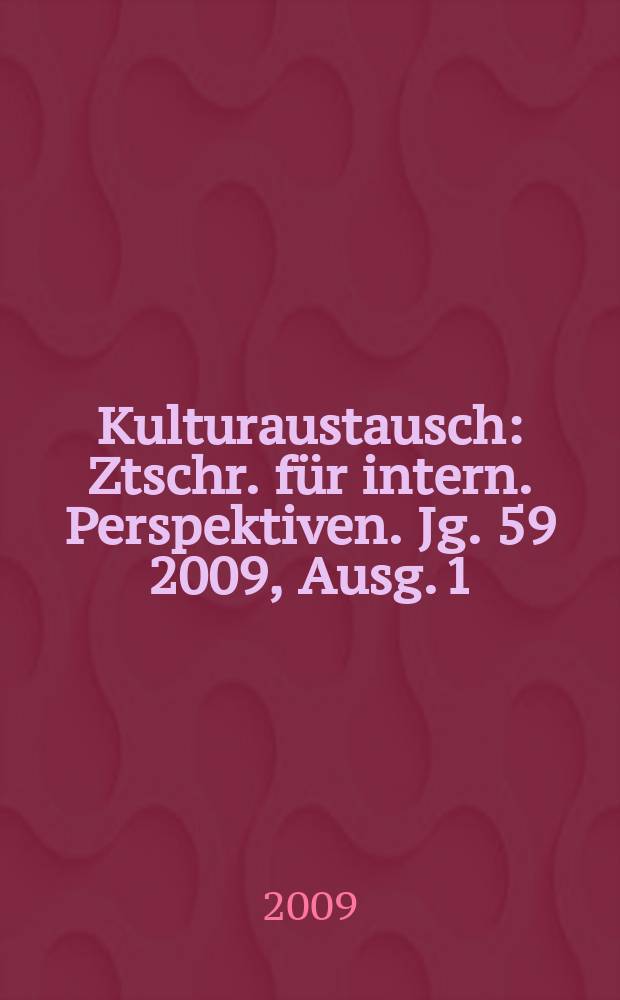 Kulturaustausch : Ztschr. für intern. Perspektiven. Jg. 59 2009, Ausg. 1
