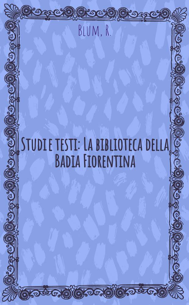 Studi e testi : La biblioteca della Badia Fiorentina
