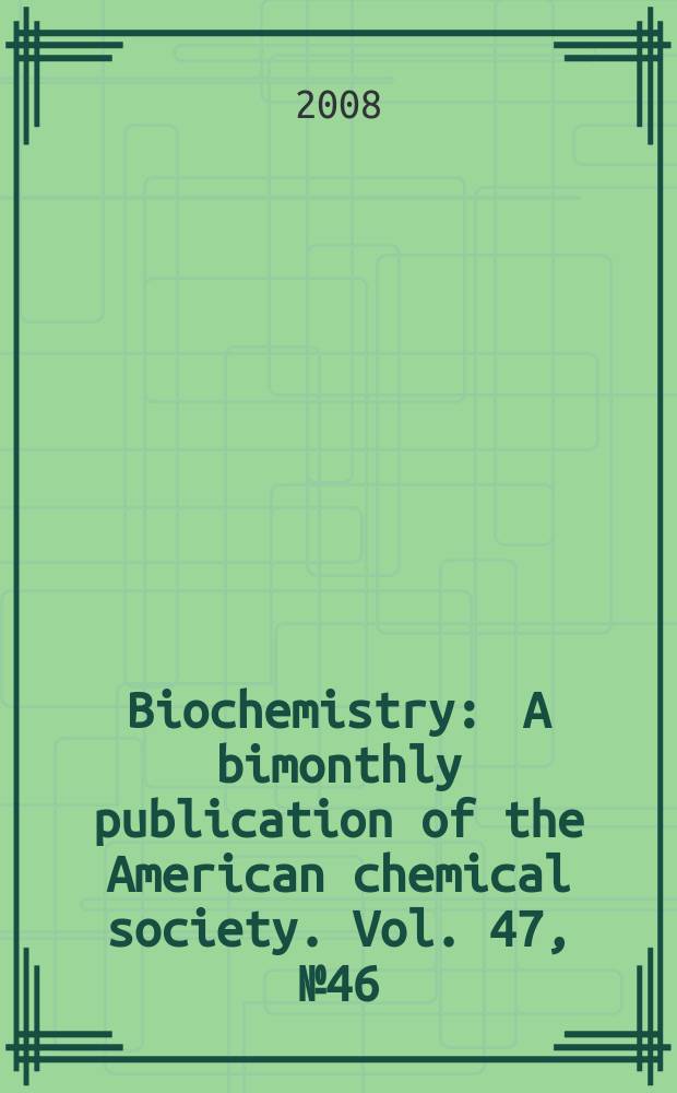 Biochemistry : A bimonthly publication of the American chemical society. Vol. 47, № 46