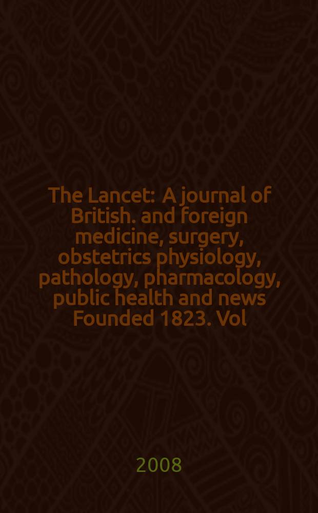 The Lancet : A journal of British. and foreign medicine, surgery, obstetrics physiology, pathology, pharmacology , public health and news Founded 1823. Vol. 372, № 9652