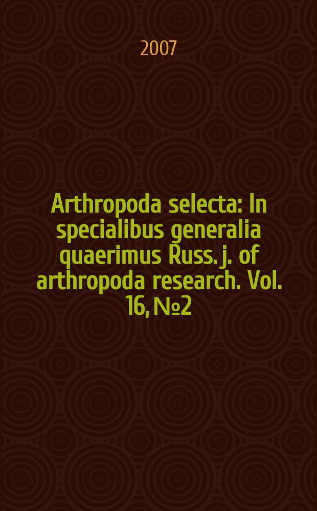 Arthropoda selecta : In specialibus generalia quaerimus Russ. j. of arthropoda research. Vol. 16, № 2