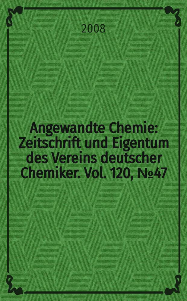 Angewandte Chemie : Zeitschrift und Eigentum des Vereins deutscher Chemiker. Vol. 120, № 47