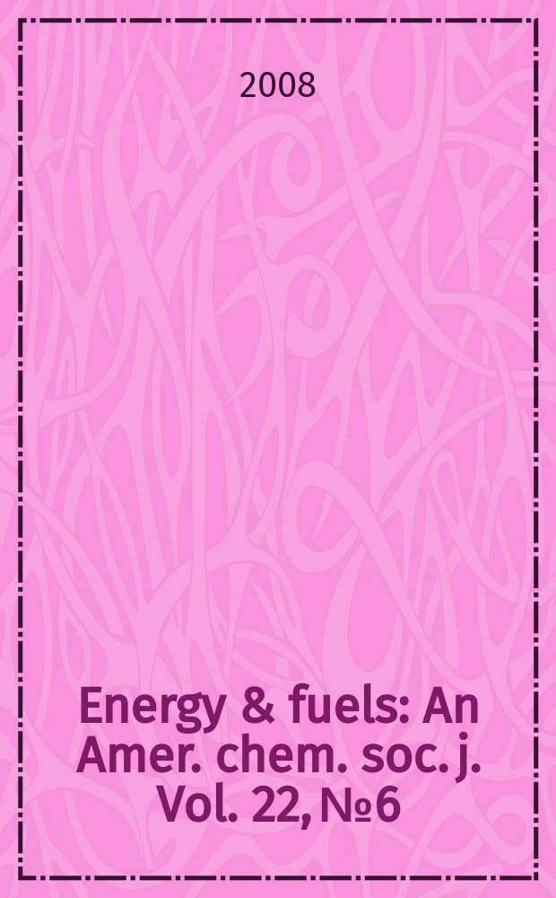 Energy & fuels : An Amer. chem. soc. j. Vol. 22, № 6
