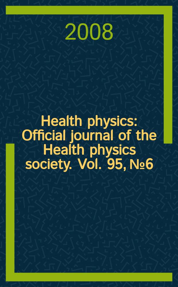 Health physics : Official journal of the Health physics society. Vol. 95, № 6