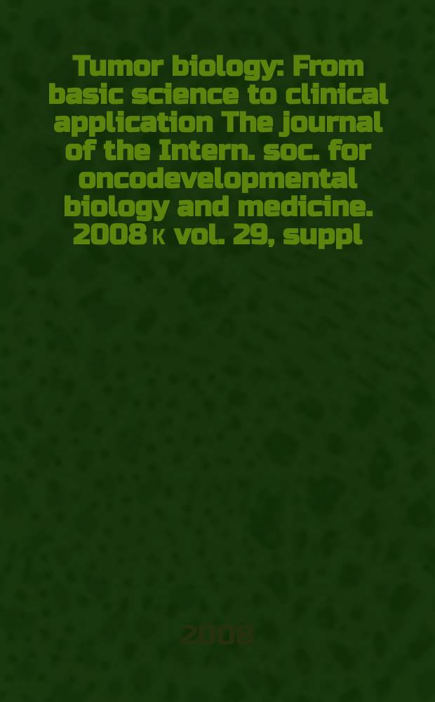 Tumor biology : From basic science to clinical application The journal of the Intern. soc. for oncodevelopmental biology and medicine. 2008 к vol. 29, suppl. 1 : Development of new molecular tumor markers for diagnosis and therapy = Совершенствование новых молекулярных маркеров для диагностики и терапии