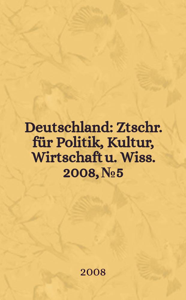 Deutschland : Ztschr. für Politik, Kultur, Wirtschaft u. Wiss. 2008, № 5