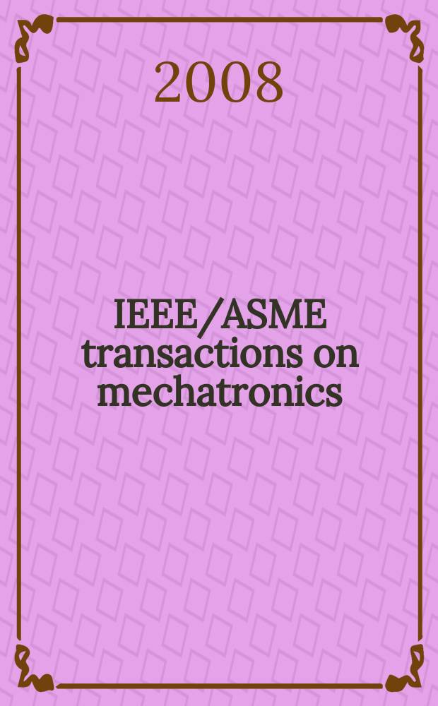 IEEE/ASME transactions on mechatronics : A joint publ. of the IEEE industrial electronics soc. etc. Vol. 13, № 6