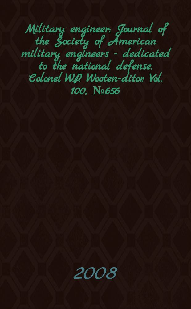 Military engineer : Journal of the Society of American military engineers - dedicated to the national defense. Colonel W.P. Wooten -editor. Vol. 100, № 656