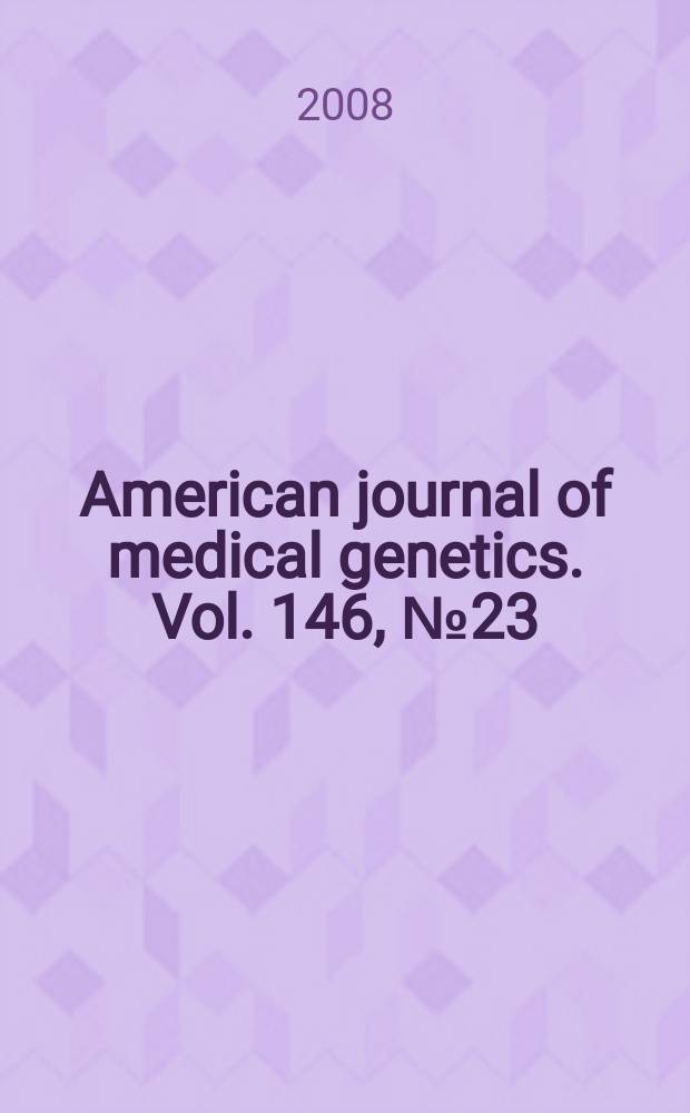 American journal of medical genetics. Vol. 146, № 23
