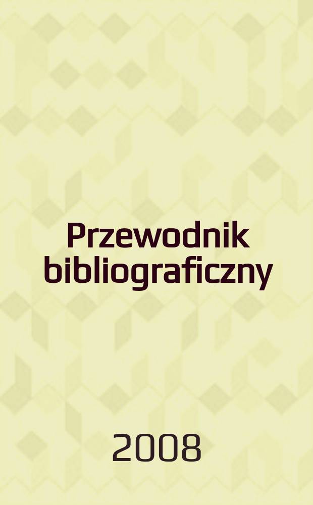 Przewodnik bibliograficzny : Urzędowy wykaz druków wyd. w Rzeczypospolitej Polskiej i poloniców zagranicznych, opracowany w Bibliotece narodowej. [Ser. 2], r. 64(76) 2008, № 48