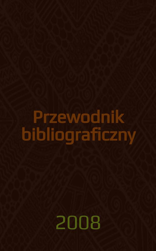 Przewodnik bibliograficzny : Urzędowy wykaz druków wyd. w Rzeczypospolitej Polskiej i poloniców zagranicznych, opracowany w Bibliotece narodowej. [Ser. 2], r. 64(76) 2008, № 46