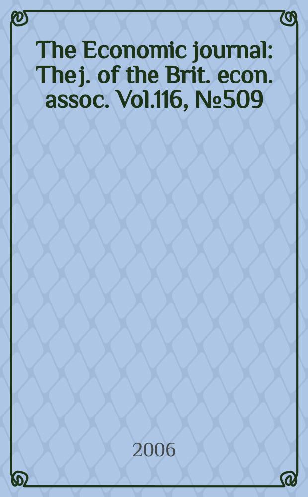 The Economic journal : The j. of the Brit. econ. assoc. Vol.116, № 509