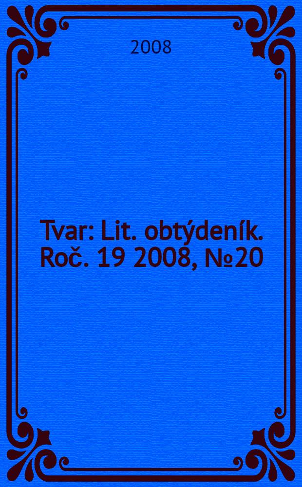 Tvar : Lit. obtýdeník. Roč. 19 2008, № 20