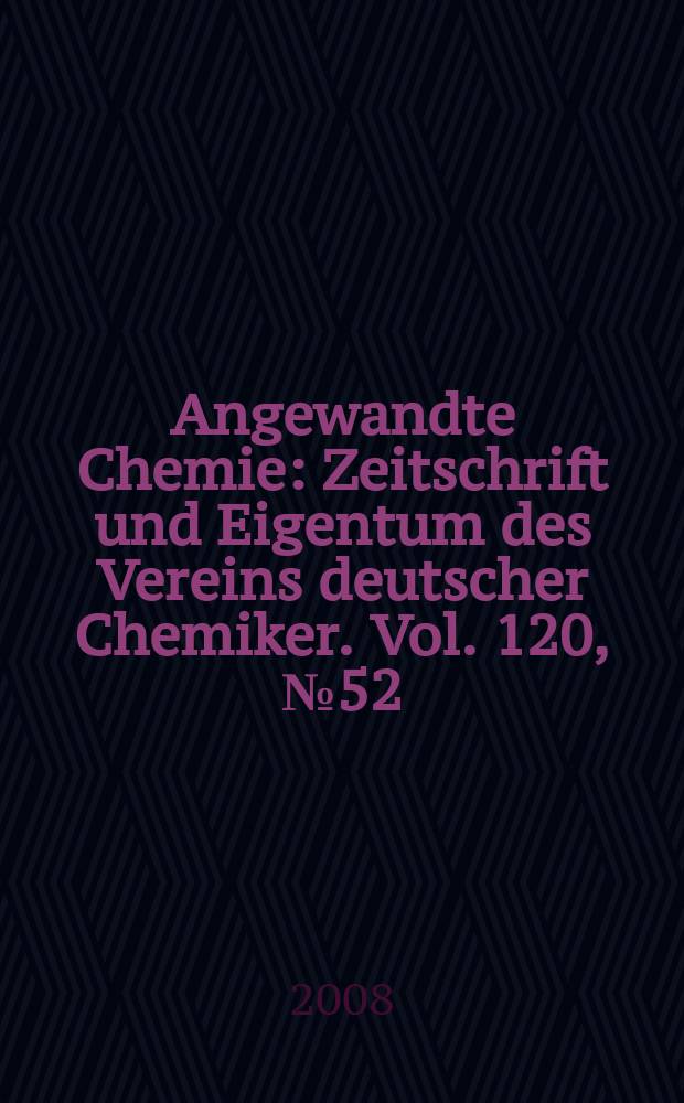 Angewandte Chemie : Zeitschrift und Eigentum des Vereins deutscher Chemiker. Vol. 120, № 52