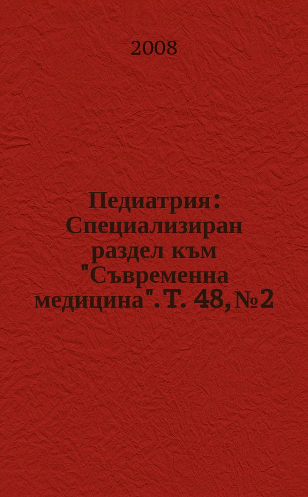 Педиатрия : Специализиран раздел към "Съвременна медицина". T. 48, № 2