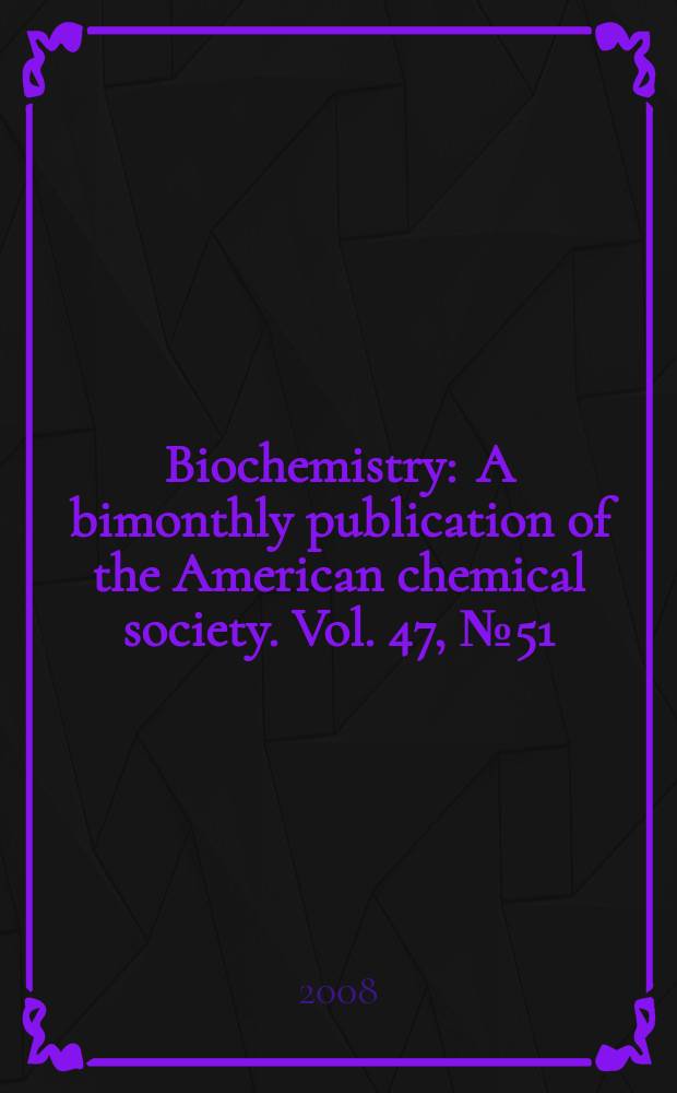 Biochemistry : A bimonthly publication of the American chemical society. Vol. 47, № 51
