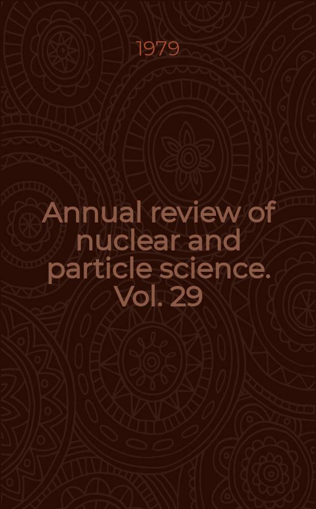 Annual review of nuclear and particle science. Vol. 29