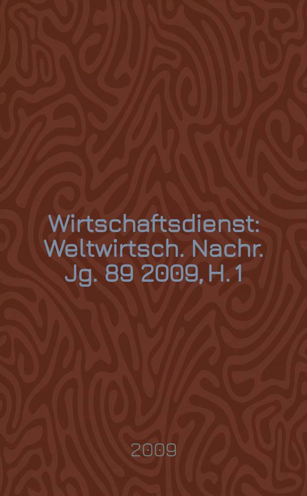 Wirtschaftsdienst : Weltwirtsch. Nachr. Jg. 89 2009, H. 1