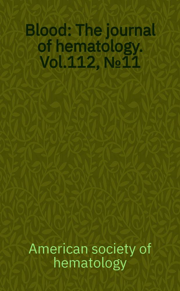 Blood : The journal of hematology. Vol.112, № 11 : Fiftieth annual meeting abstracts, December 6-9, 2008, San Francisco, California