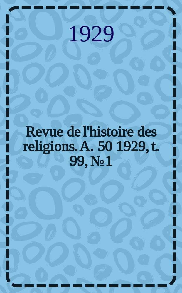 Revue de l'histoire des religions. A. 50 1929, t. 99, № 1