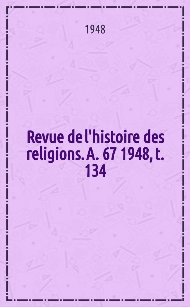 Revue de l'histoire des religions. A. 67 1948, t. 134