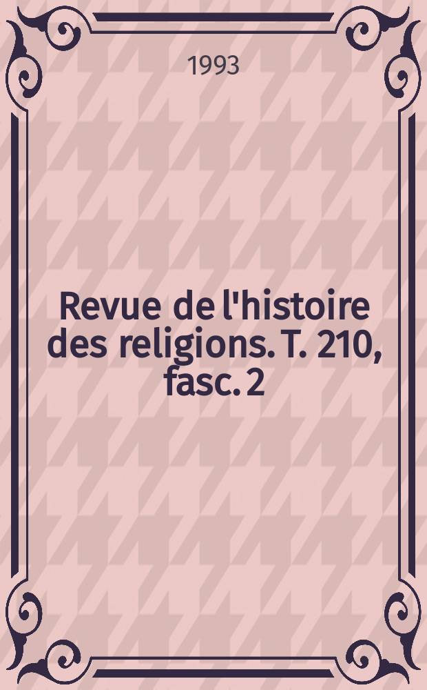 Revue de l'histoire des religions. T. 210, fasc. 2
