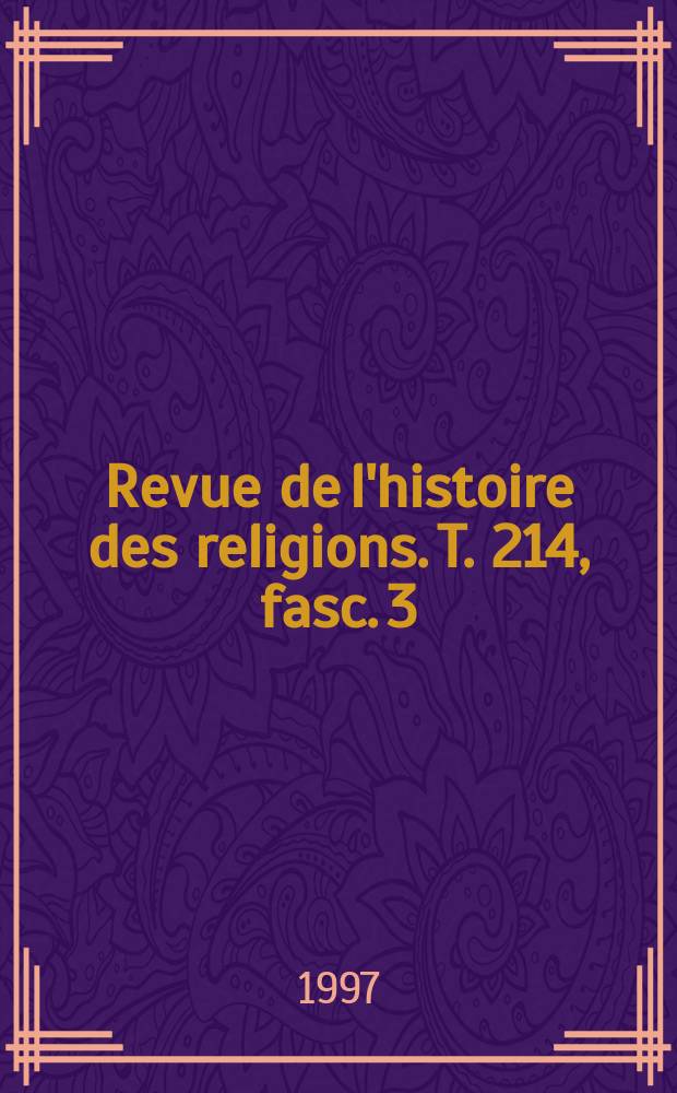 Revue de l'histoire des religions. T. 214, fasc. 3