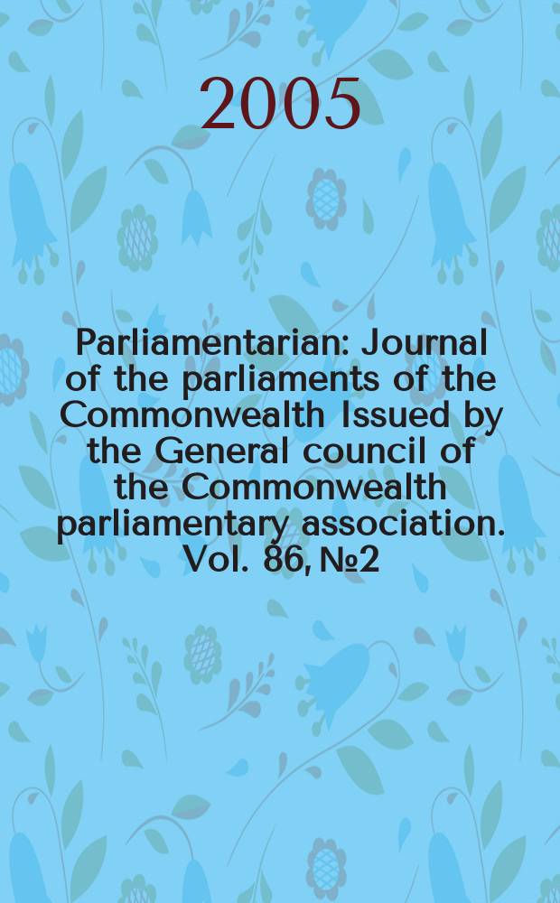 Parliamentarian : Journal of the parliaments of the Commonwealth Issued by the General council of the Commonwealth parliamentary association. Vol. 86, № 2