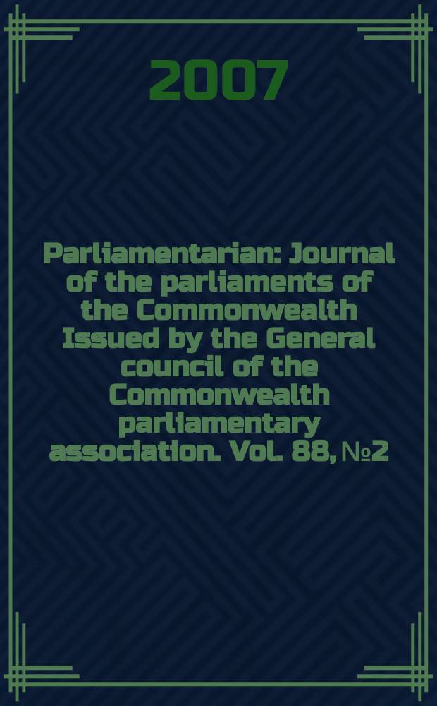 Parliamentarian : Journal of the parliaments of the Commonwealth Issued by the General council of the Commonwealth parliamentary association. Vol. 88, № 2