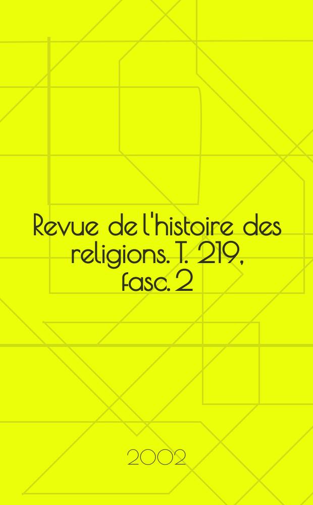 Revue de l'histoire des religions. T. 219, fasc. 2