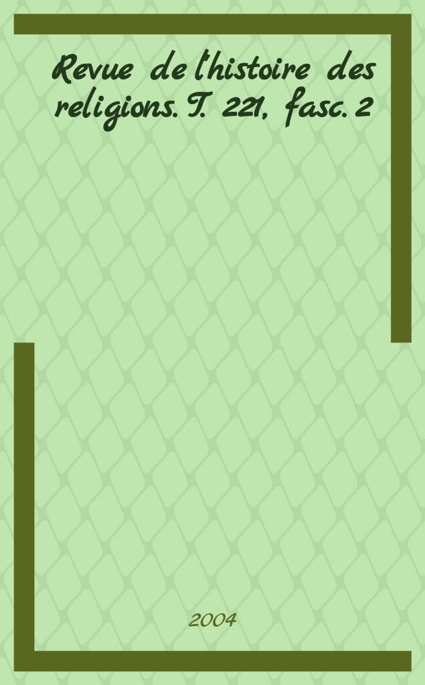 Revue de l'histoire des religions. T. 221, fasc. 2