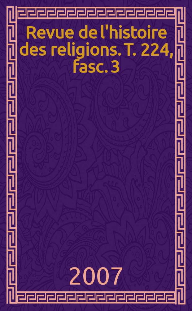 Revue de l'histoire des religions. T. 224, fasc. 3