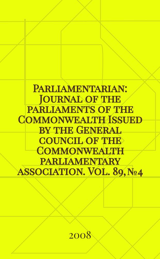 Parliamentarian : Journal of the parliaments of the Commonwealth Issued by the General council of the Commonwealth parliamentary association. Vol. 89, № 4