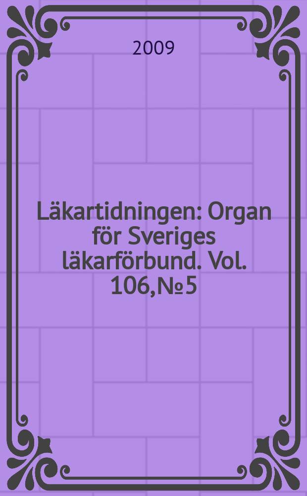 Läkartidningen : Organ för Sveriges läkarförbund. Vol. 106, № 5