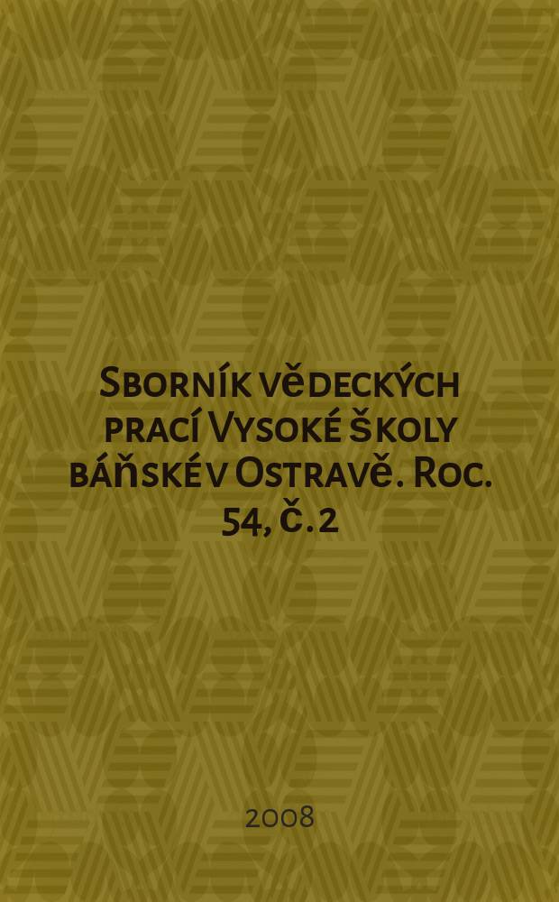 Sborník vědeckých prací Vysoké školy báňské v Ostravě. Roc. 54, č. 2