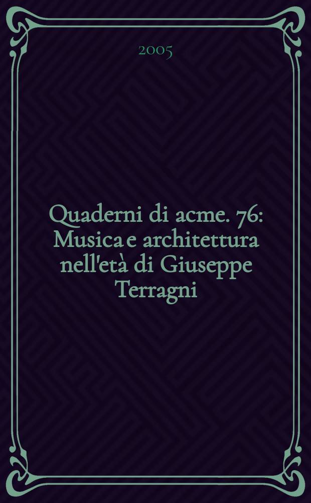 Quaderni di acme. 76 : Musica e architettura nell'età di Giuseppe Terragni (1904-1943) = Музыка и архитектура в годы Джузеппе Терраньи (1904-1943)