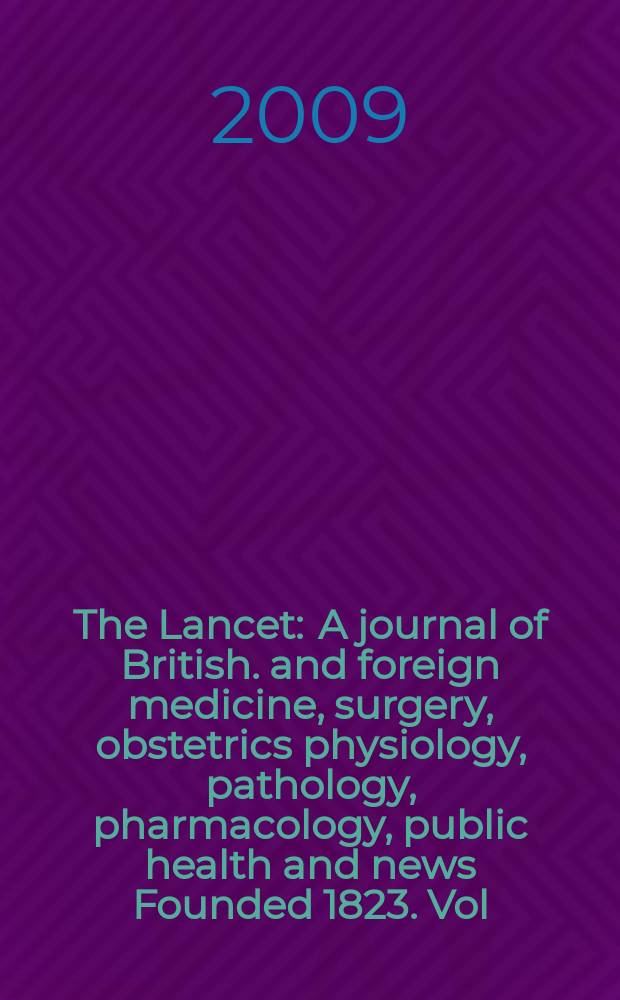 The Lancet : A journal of British. and foreign medicine, surgery, obstetrics physiology, pathology, pharmacology , public health and news Founded 1823. Vol. 373, № 9657