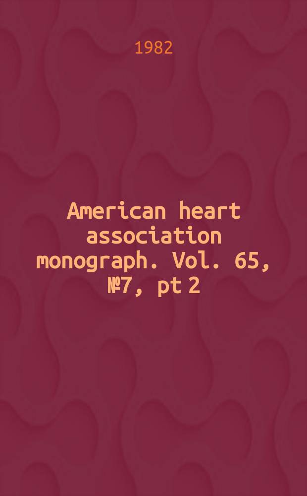 American heart association monograph. Vol. 65, № 7, pt 2 = American heart association monograph. № 87 : Consensus development conference on coronary artery bypass surgery