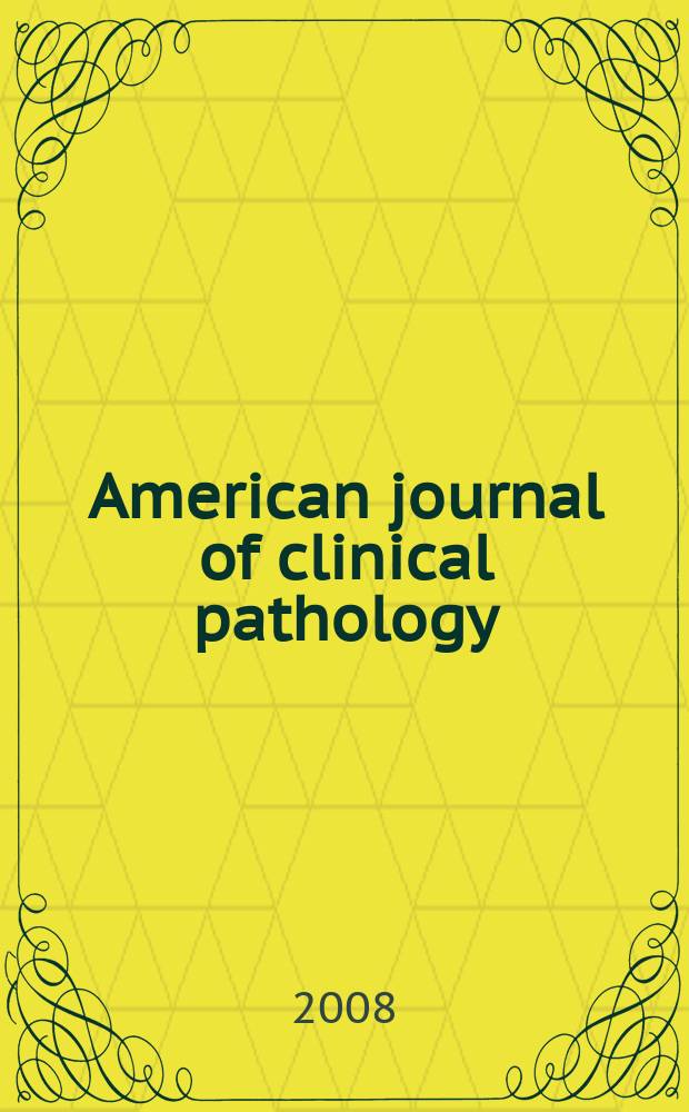 American journal of clinical pathology : Official publication of American society of clinical pathologists. Vol. 129, № 3