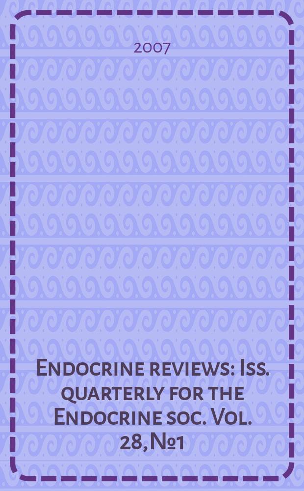 Endocrine reviews : Iss. quarterly for the Endocrine soc. Vol. 28, № 1
