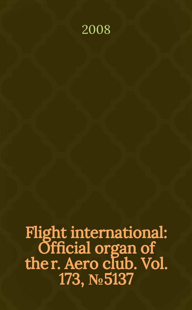 Flight international : Official organ of the r. Aero club. Vol. 173, № 5137