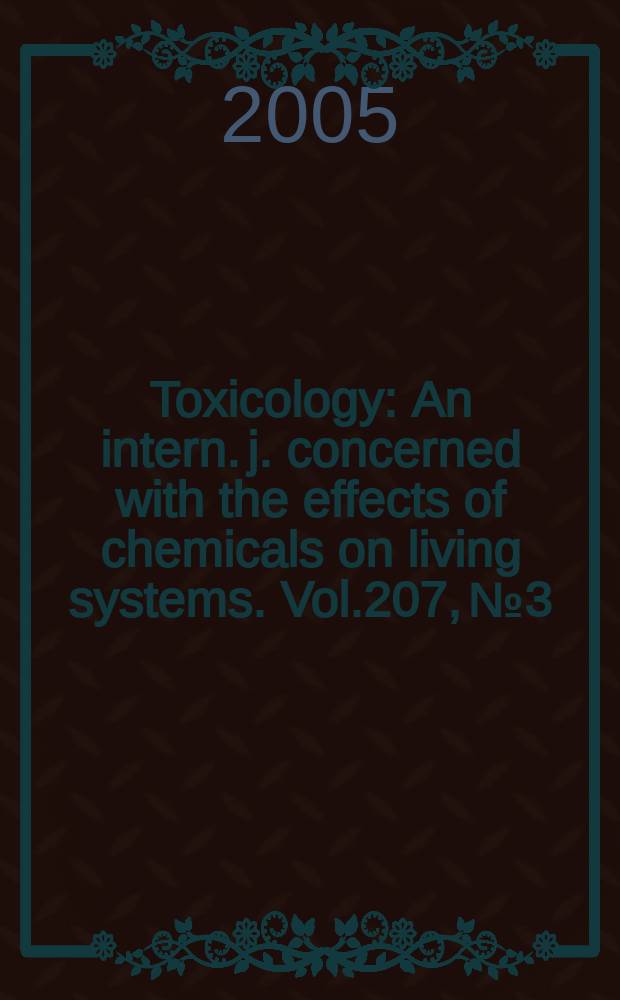 Toxicology : An intern. j. concerned with the effects of chemicals on living systems. Vol.207, №3