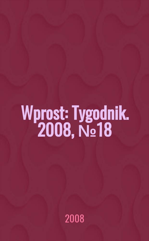 Wprost : Tygodnik. 2008, № 18