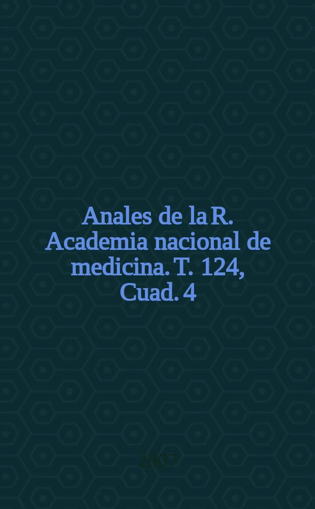 Anales de la R. Academia nacional de medicina. T. 124, Cuad. 4