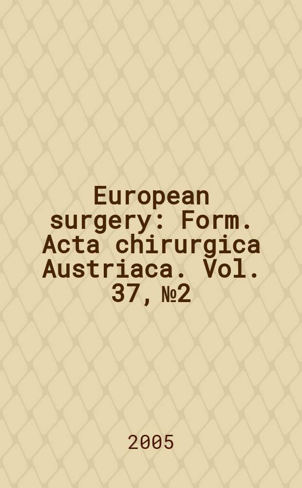 European surgery : [Form.] Acta chirurgica Austriaca. Vol. 37, № 2